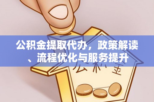大荔公积金提取代办，政策解读、流程优化与服务提升