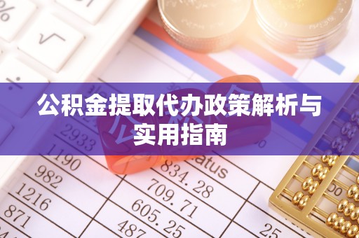 大荔公积金提取代办政策解析与实用指南
