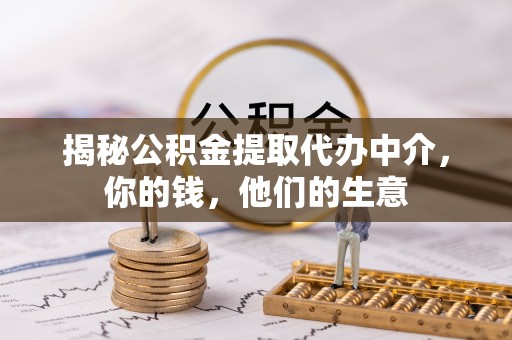 大荔揭秘公积金提取代办中介，你的钱，他们的生意