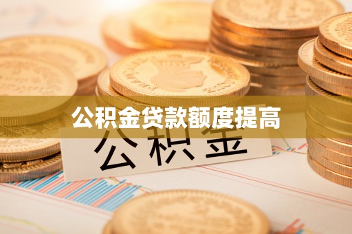 大荔公积金贷款额度提高
