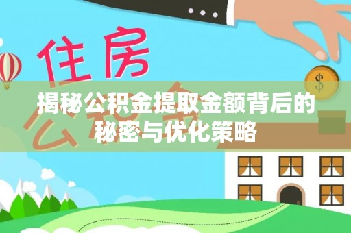 大荔揭秘公积金提取金额背后的秘密与优化策略