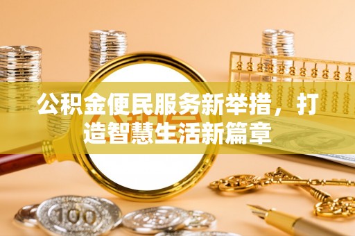 大荔公积金便民服务新举措，打造智慧生活新篇章