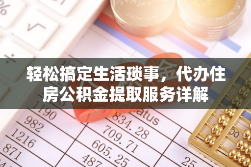 大荔轻松搞定生活琐事，代办住房公积金提取服务详解