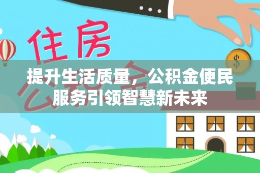 大荔提升生活质量，公积金便民服务引领智慧新未来