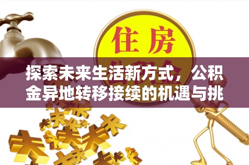 大荔探索未来生活新方式，公积金异地转移接续的机遇与挑战
