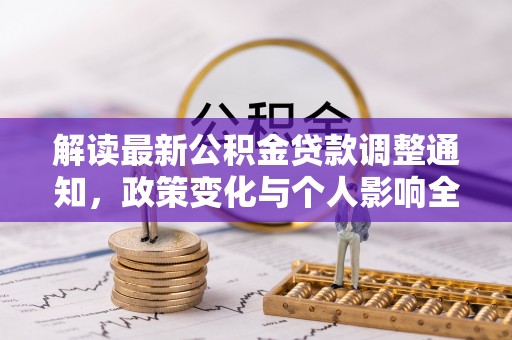 大荔解读最新公积金贷款调整通知，政策变化与个人影响全解析