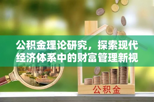 大荔公积金理论研究，探索现代经济体系中的财富管理新视角