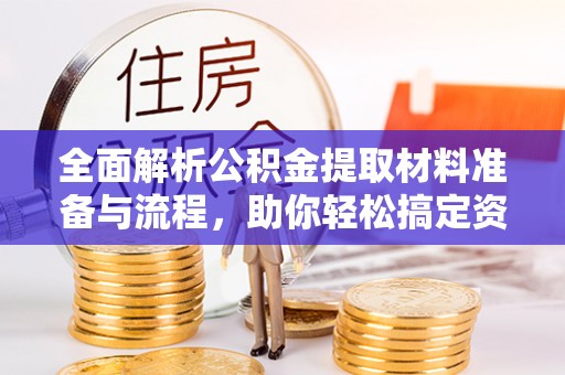 大荔全面解析公积金提取材料准备与流程，助你轻松搞定资金提取