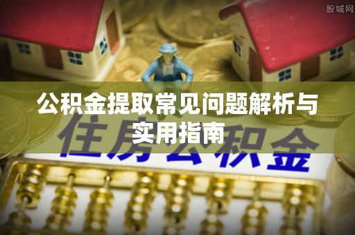 大荔公积金提取常见问题解析与实用指南