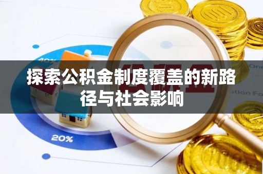 大荔探索公积金制度覆盖的新路径与社会影响