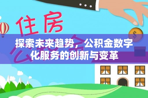 大荔探索未来趋势，公积金数字化服务的创新与变革