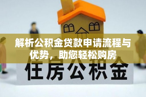 大荔解析公积金贷款申请流程与优势，助您轻松购房