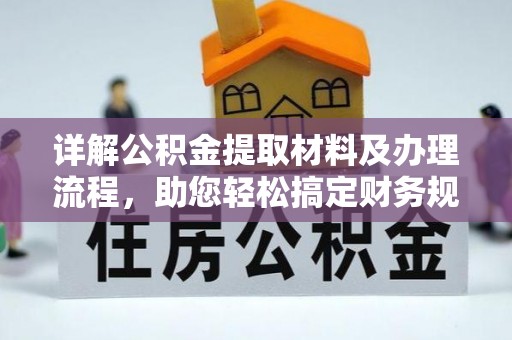 大荔详解公积金提取材料及办理流程，助您轻松搞定财务规划
