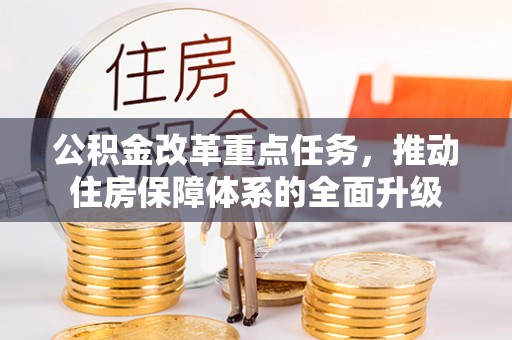 大荔公积金改革重点任务，推动住房保障体系的全面升级