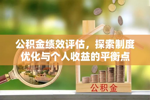 大荔公积金绩效评估，探索制度优化与个人收益的平衡点