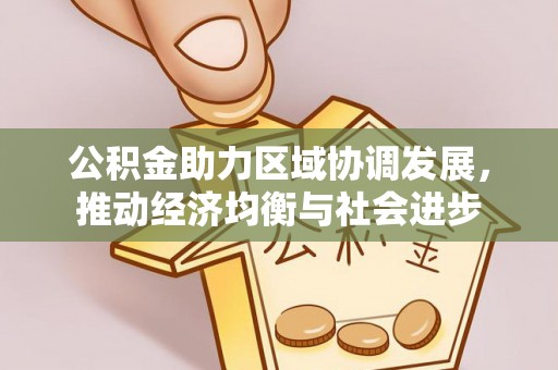 大荔公积金助力区域协调发展，推动经济均衡与社会进步