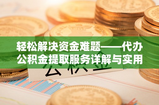 大荔轻松解决资金难题——代办公积金提取服务详解与实用指南