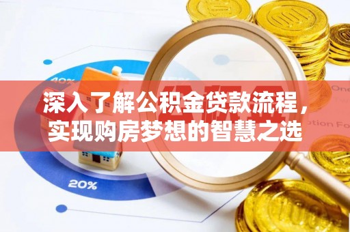 大荔深入了解公积金贷款流程，实现购房梦想的智慧之选