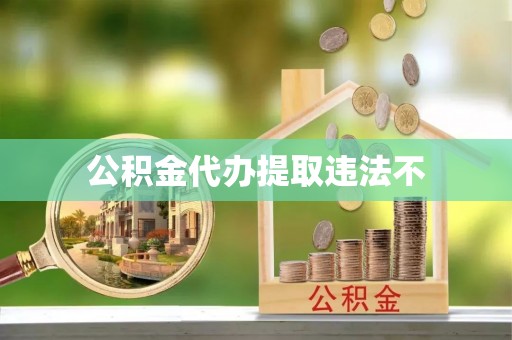 大荔公积金代办提取违法不