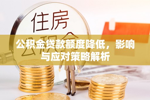 大荔公积金贷款额度降低，影响与应对策略解析