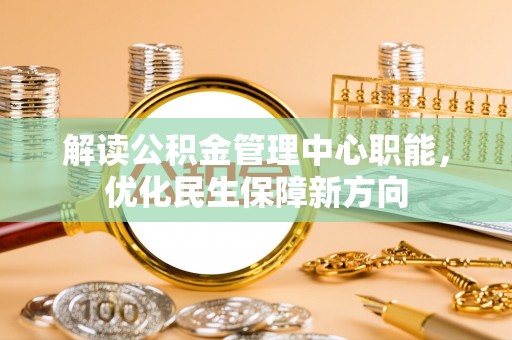 大荔解读公积金管理中心职能，优化民生保障新方向