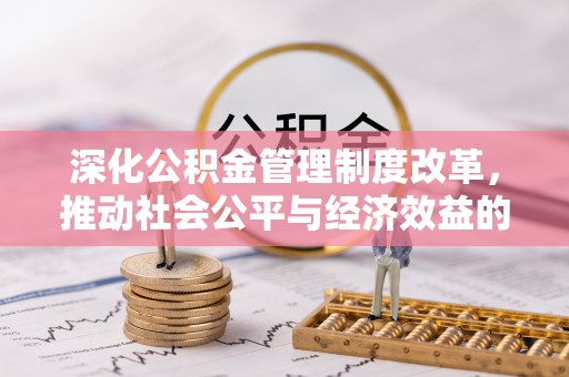 大荔深化公积金管理制度改革，推动社会公平与经济效益的双赢