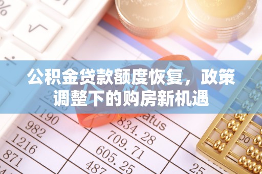 大荔公积金贷款额度恢复，政策调整下的购房新机遇