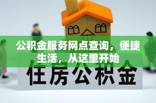 大荔公积金服务网点查询，便捷生活，从这里开始