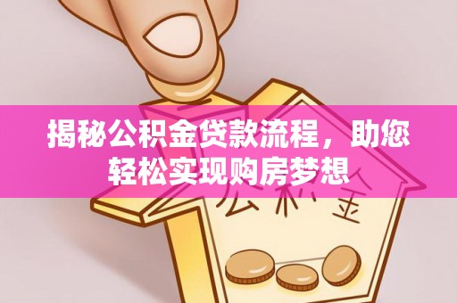 大荔揭秘公积金贷款流程，助您轻松实现购房梦想