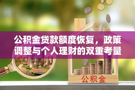 大荔公积金贷款额度恢复，政策调整与个人理财的双重考量