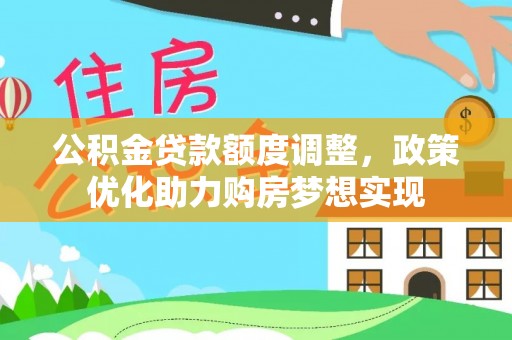 大荔公积金贷款额度调整，政策优化助力购房梦想实现