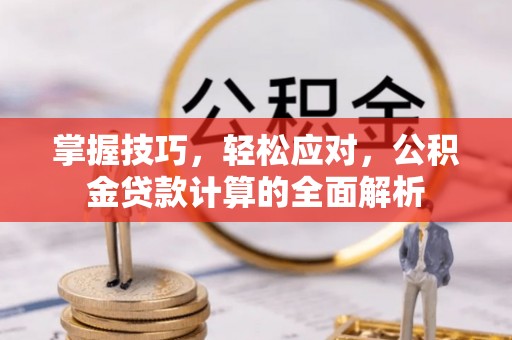 大荔掌握技巧，轻松应对，公积金贷款计算的全面解析
