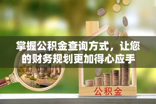 大荔掌握公积金查询方式，让您的财务规划更加得心应手
