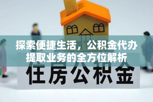 大荔探索便捷生活，公积金代办提取业务的全方位解析