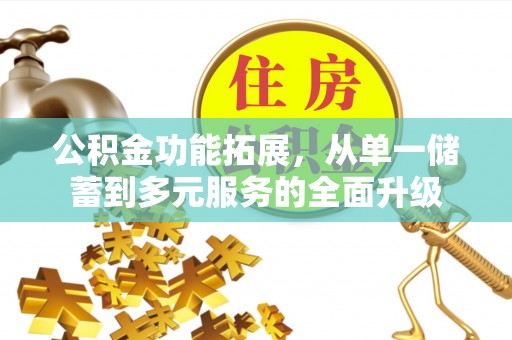 大荔公积金功能拓展，从单一储蓄到多元服务的全面升级