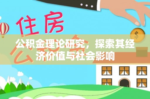 大荔公积金理论研究，探索其经济价值与社会影响