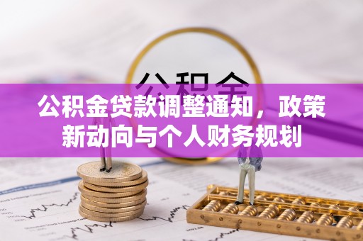 大荔公积金贷款调整通知，政策新动向与个人财务规划