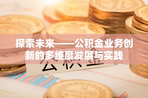 大荔探索未来——公积金业务创新的多维度发展与实践