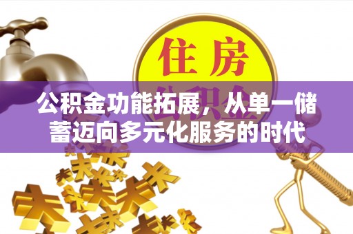 大荔公积金功能拓展，从单一储蓄迈向多元化服务的时代