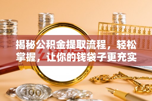 大荔揭秘公积金提取流程，轻松掌握，让你的钱袋子更充实