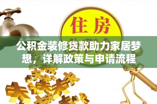 大荔公积金装修贷款助力家居梦想，详解政策与申请流程