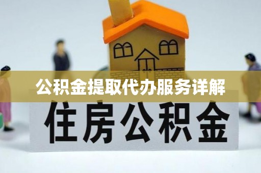 大荔公积金提取代办服务详解