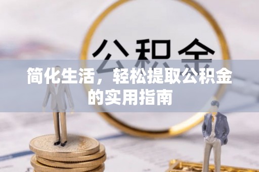 大荔简化生活，轻松提取公积金的实用指南