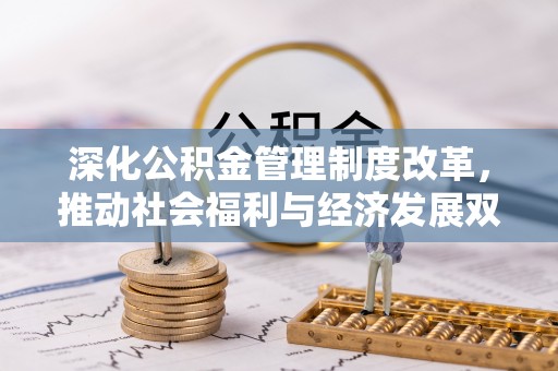 大荔深化公积金管理制度改革，推动社会福利与经济发展双轨并行