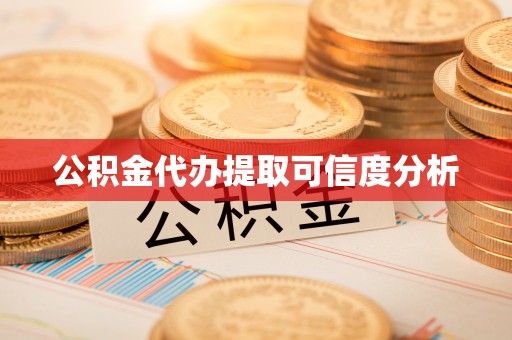 大荔公积金代办提取可信度分析