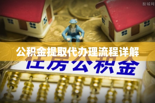 大荔公积金提取代办理流程详解