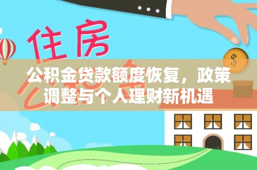 大荔公积金贷款额度恢复，政策调整与个人理财新机遇