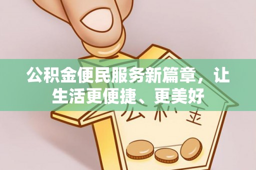 大荔公积金便民服务新篇章，让生活更便捷、更美好