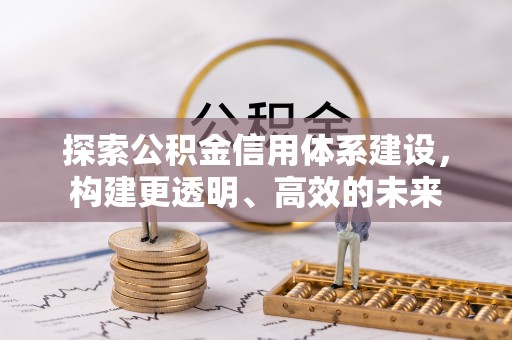 大荔探索公积金信用体系建设，构建更透明、高效的未来