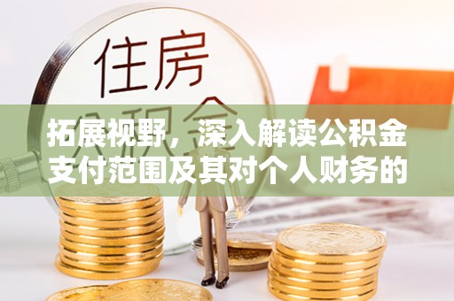 大荔拓展视野，深入解读公积金支付范围及其对个人财务的影响